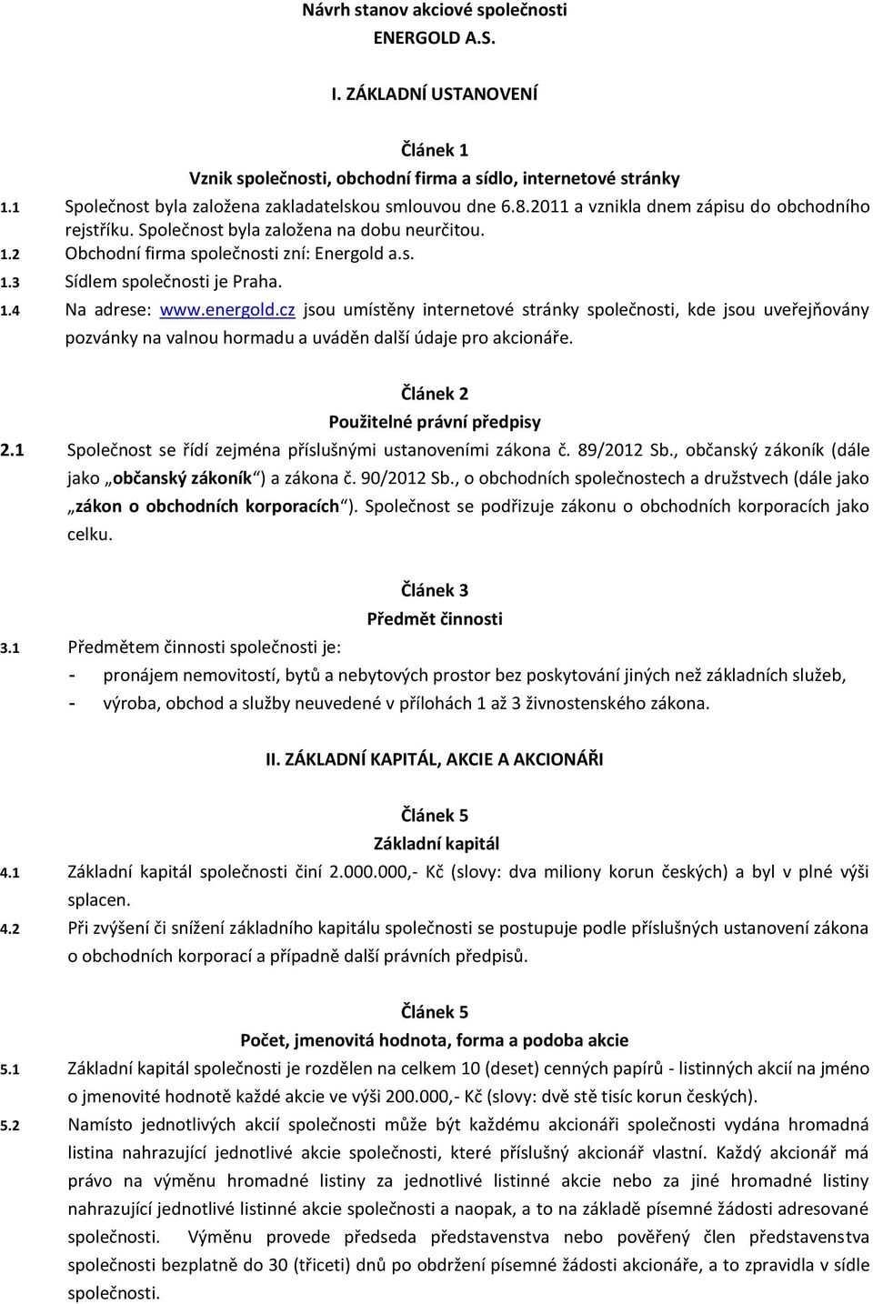 2 Obchodní firma společnosti zní: Energold a.s. 1.3 Sídlem společnosti je Praha. 1.4 Na adrese: www.energold.
