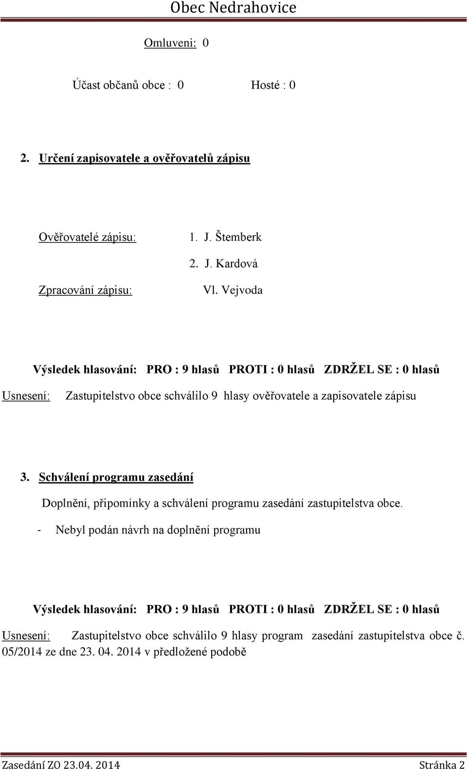 Schválení programu zasedání Doplnění, připomínky a schválení programu zasedání zastupitelstva obce.