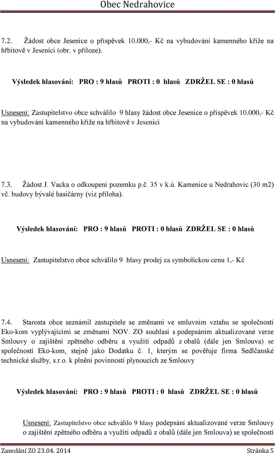 ú. Kamenice u Nedrahovic (30 m2) vč. budovy bývalé hasičárny (viz příloha). Usnesení: Zastupitelstvo obce schválilo 9 hlasy prodej za symbolickou cenu 1,- Kč 7.4.