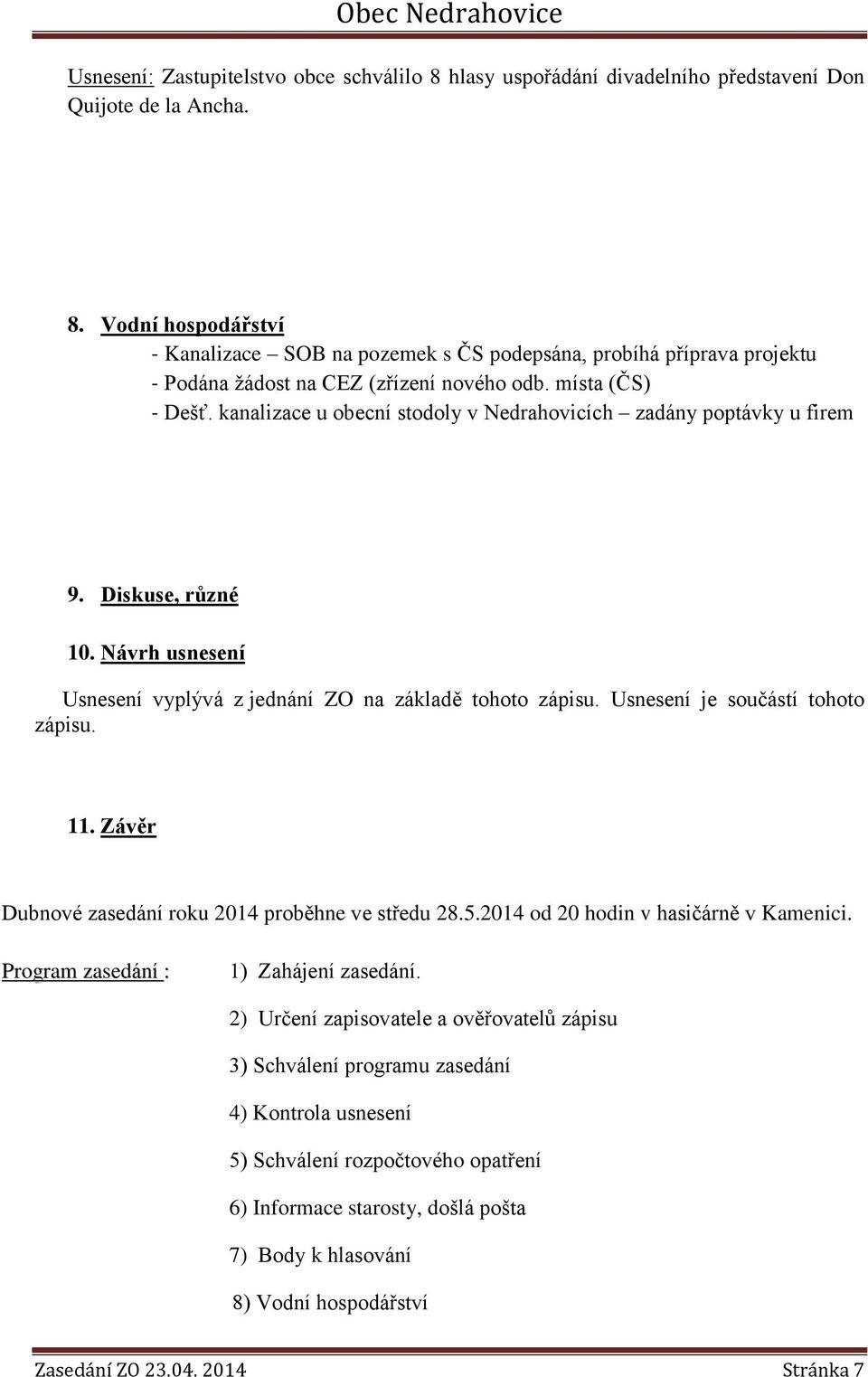 Usnesení je součástí tohoto zápisu. 11. Závěr Dubnové zasedání roku 2014 proběhne ve středu 28.5.2014 od 20 hodin v hasičárně v Kamenici. Program zasedání : 1) Zahájení zasedání.