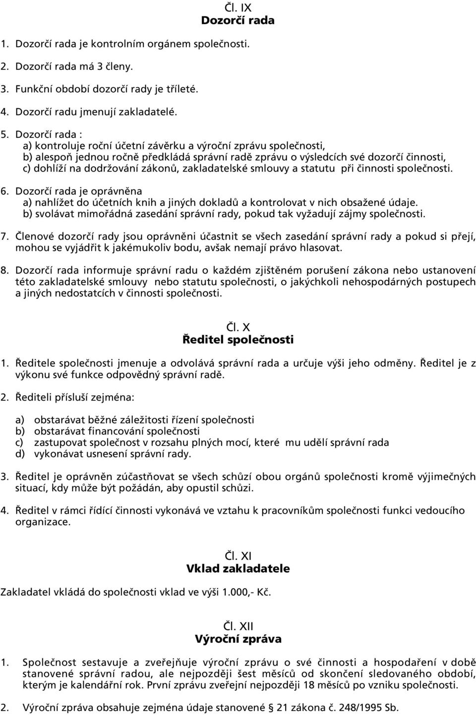 zákonů, zakladatelské smlouvy a statutu při činnosti společnosti. 6. Dozorčí rada je oprávněna a) nahlížet do účetních knih a jiných dokladů a kontrolovat v nich obsažené údaje.