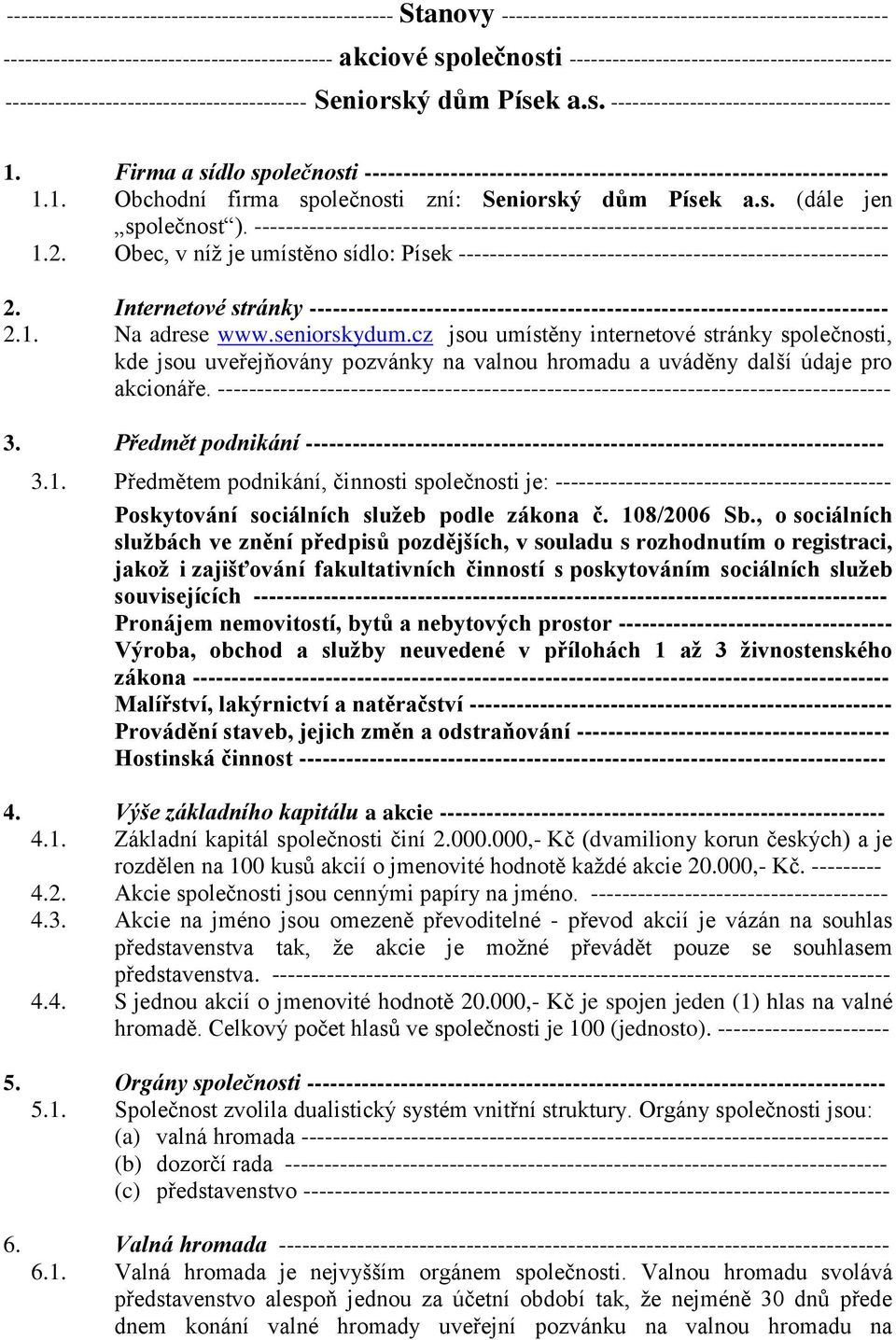 Firma a sídlo společnosti ------------------------------------------------------------------- 1.1. Obchodní firma společnosti zní: Seniorský dům Písek a.s. (dále jen společnost ).