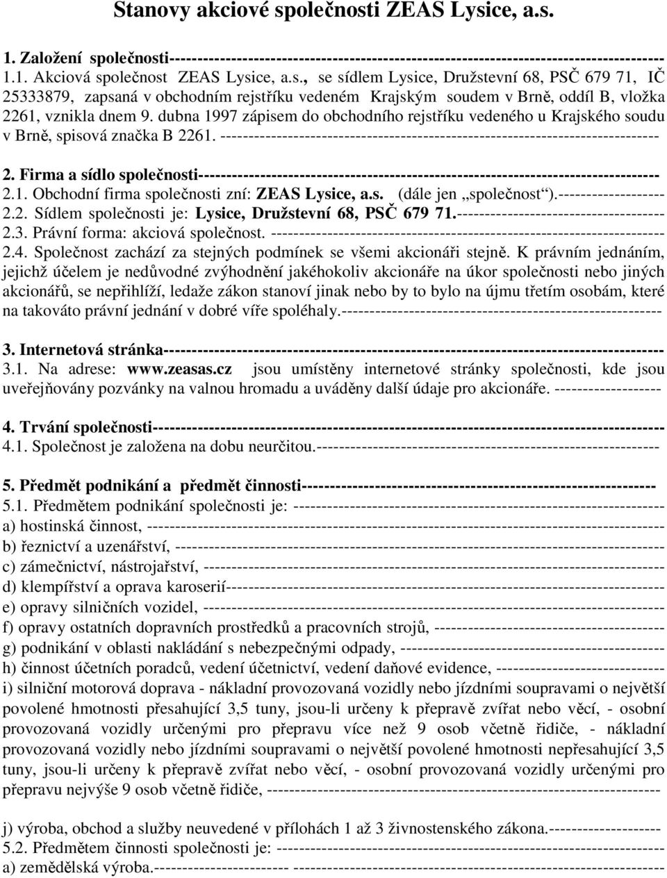 Firma a sídlo společnosti---------------------------------------------------------------------------------- 2.1. Obchodní firma společnosti zní: ZEAS Lysice, a.s. (dále jen společnost ).