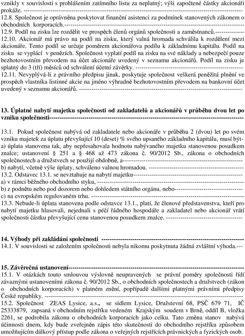 Společnost je oprávněna poskytovat finanční asistenci za podmínek stanovených zákonem o obchodních korporacích.