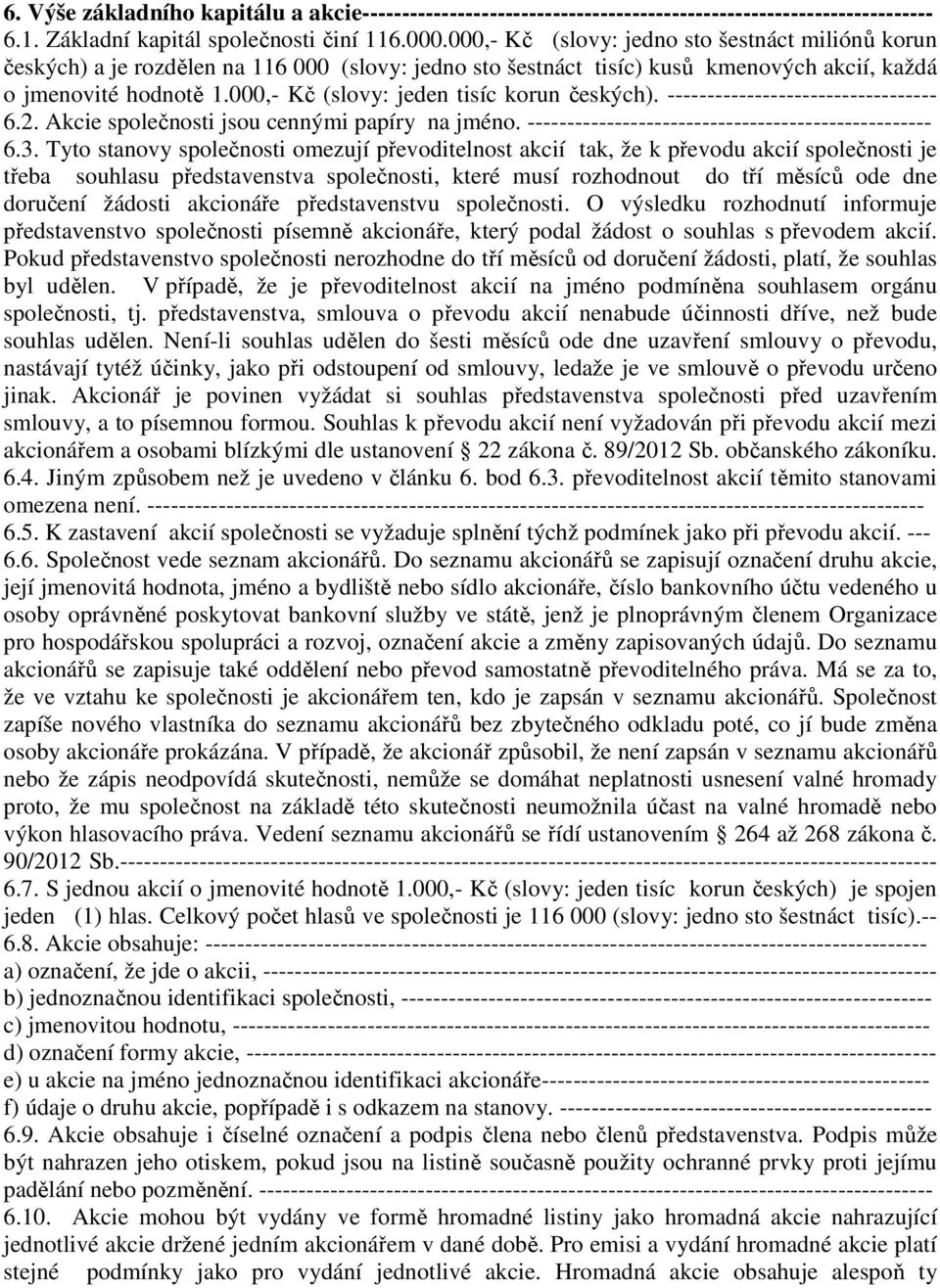 000,- Kč (slovy: jeden tisíc korun českých). ---------------------------------- 6.2. Akcie společnosti jsou cennými papíry na jméno. --------------------------------------------------- 6.3.