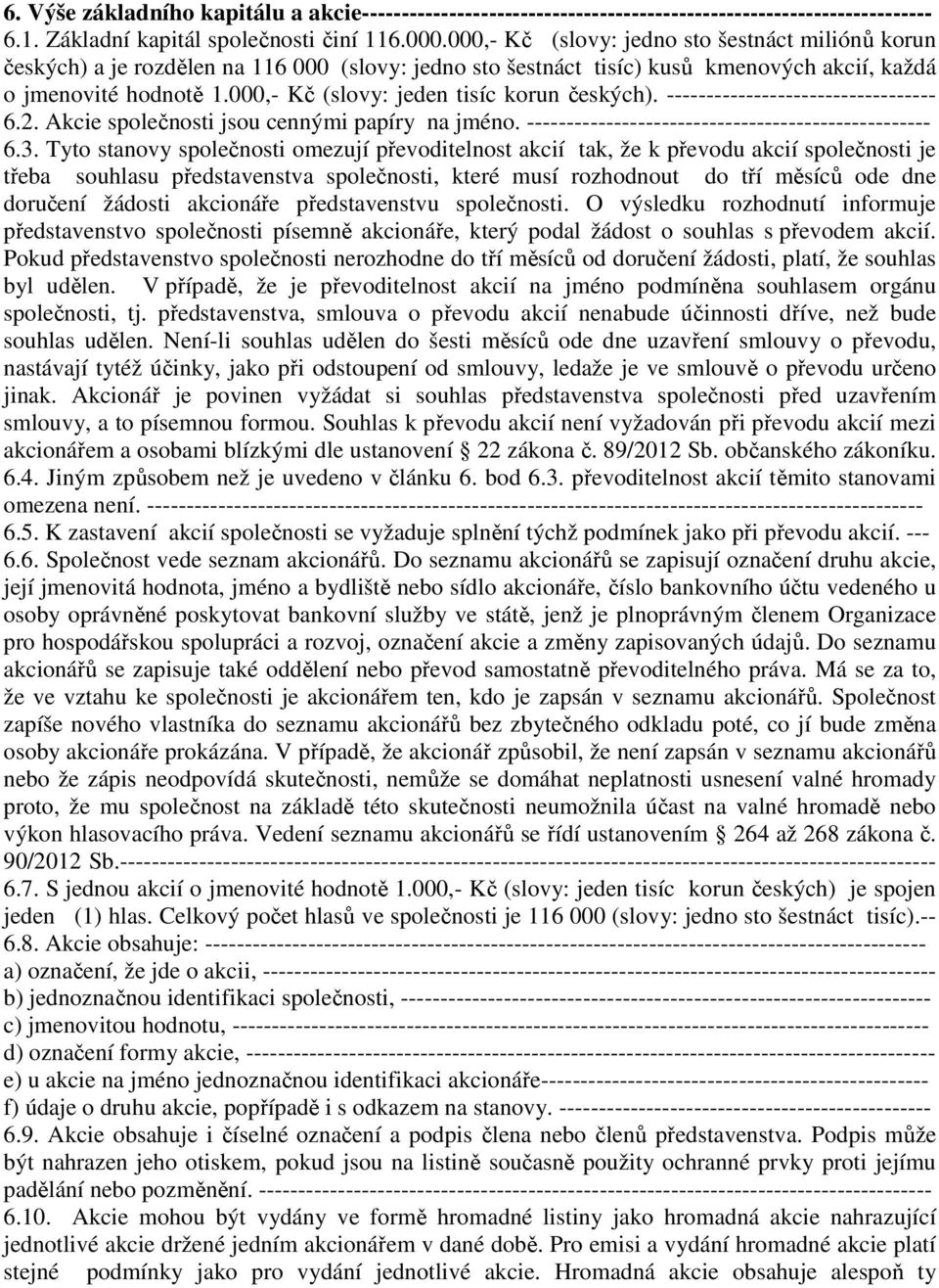 000,- Kč (slovy: jeden tisíc korun českých). ---------------------------------- 6.2. Akcie společnosti jsou cennými papíry na jméno. --------------------------------------------------- 6.3.