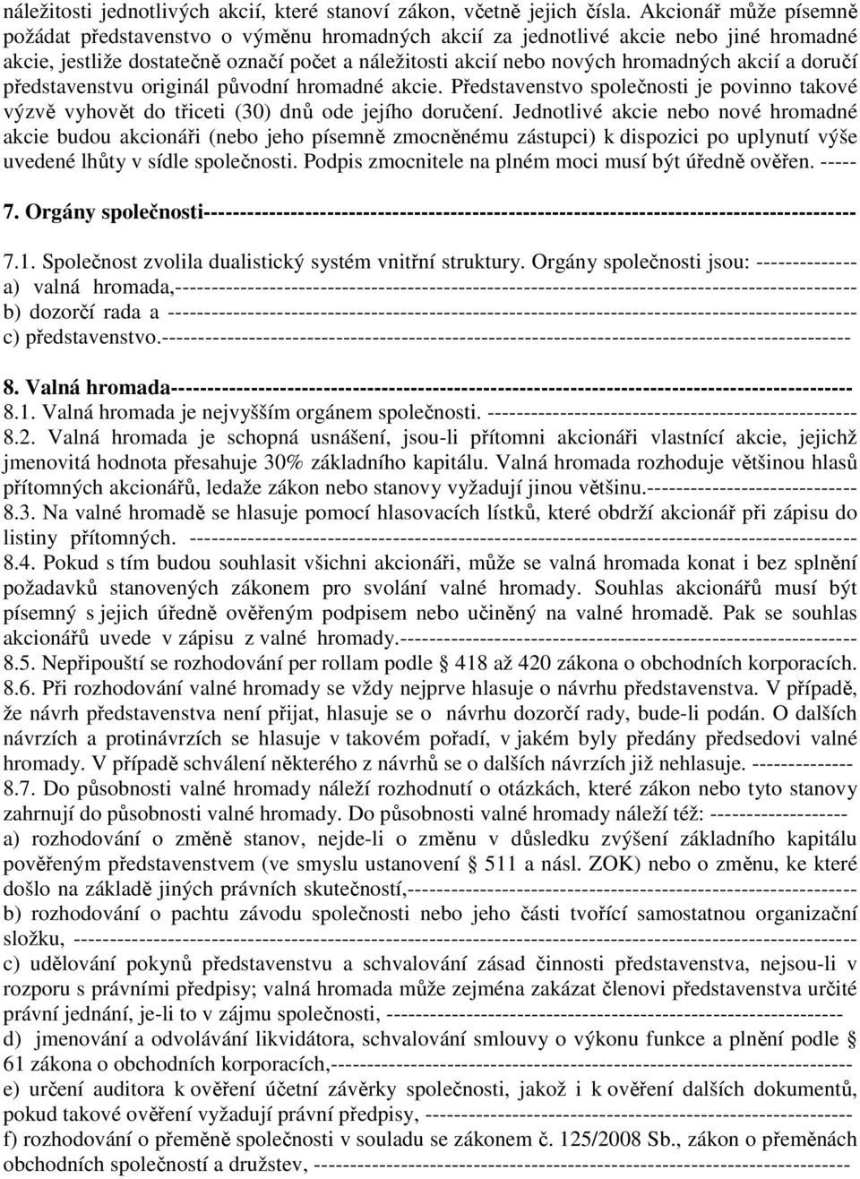 a doručí představenstvu originál původní hromadné akcie. Představenstvo společnosti je povinno takové výzvě vyhovět do třiceti (30) dnů ode jejího doručení.