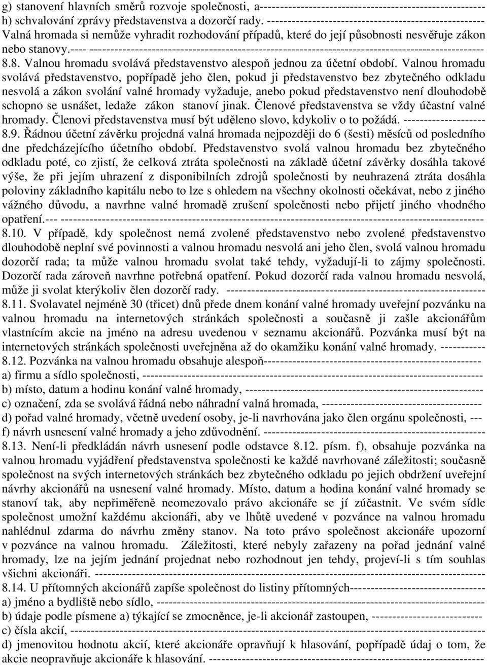 ---- ------------------------------------------------------------------------------------------------ 8.8. Valnou hromadu svolává představenstvo alespoň jednou za účetní období.