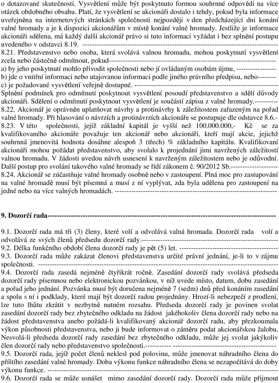 akcionářům v místě konání valné hromady. Jestliže je informace akcionáři sdělena, má každý další akcionář právo si tuto informaci vyžádat i bez splnění postupu uvedeného v odstavci 8.19.