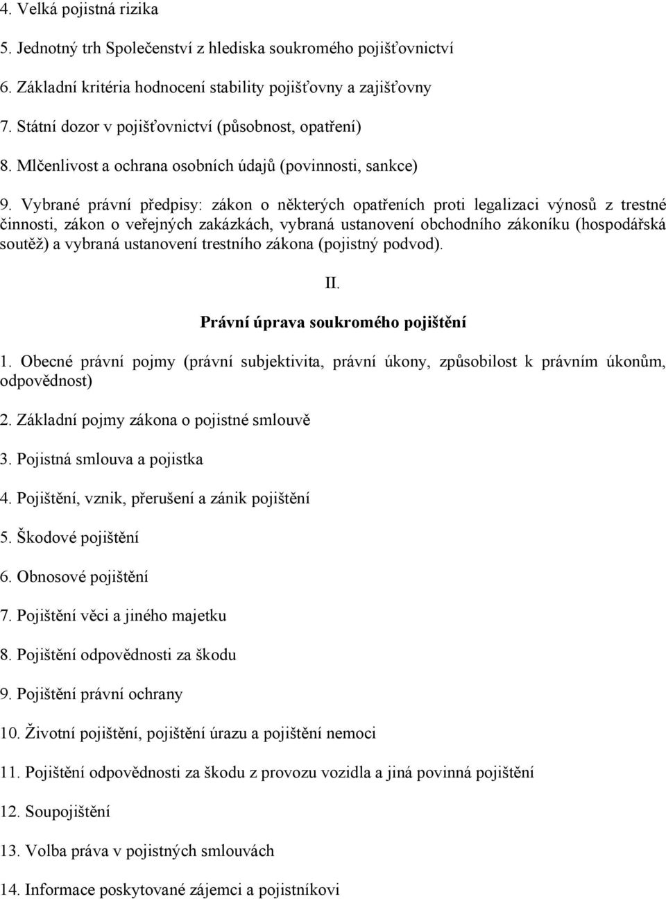 Vybrané právní předpisy: zákon o některých opatřeních proti legalizaci výnosů z trestné činnosti, zákon o veřejných zakázkách, vybraná ustanovení obchodního zákoníku (hospodářská soutěž) a vybraná