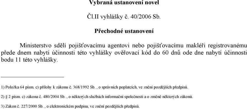 vyhlášky ověřovací kód do 60 dnů ode dne nabytí účinnosti bodu 11 této vyhlášky. 1) Položka 64 písm. c) přílohy k zákonu č. 368/1992 Sb.