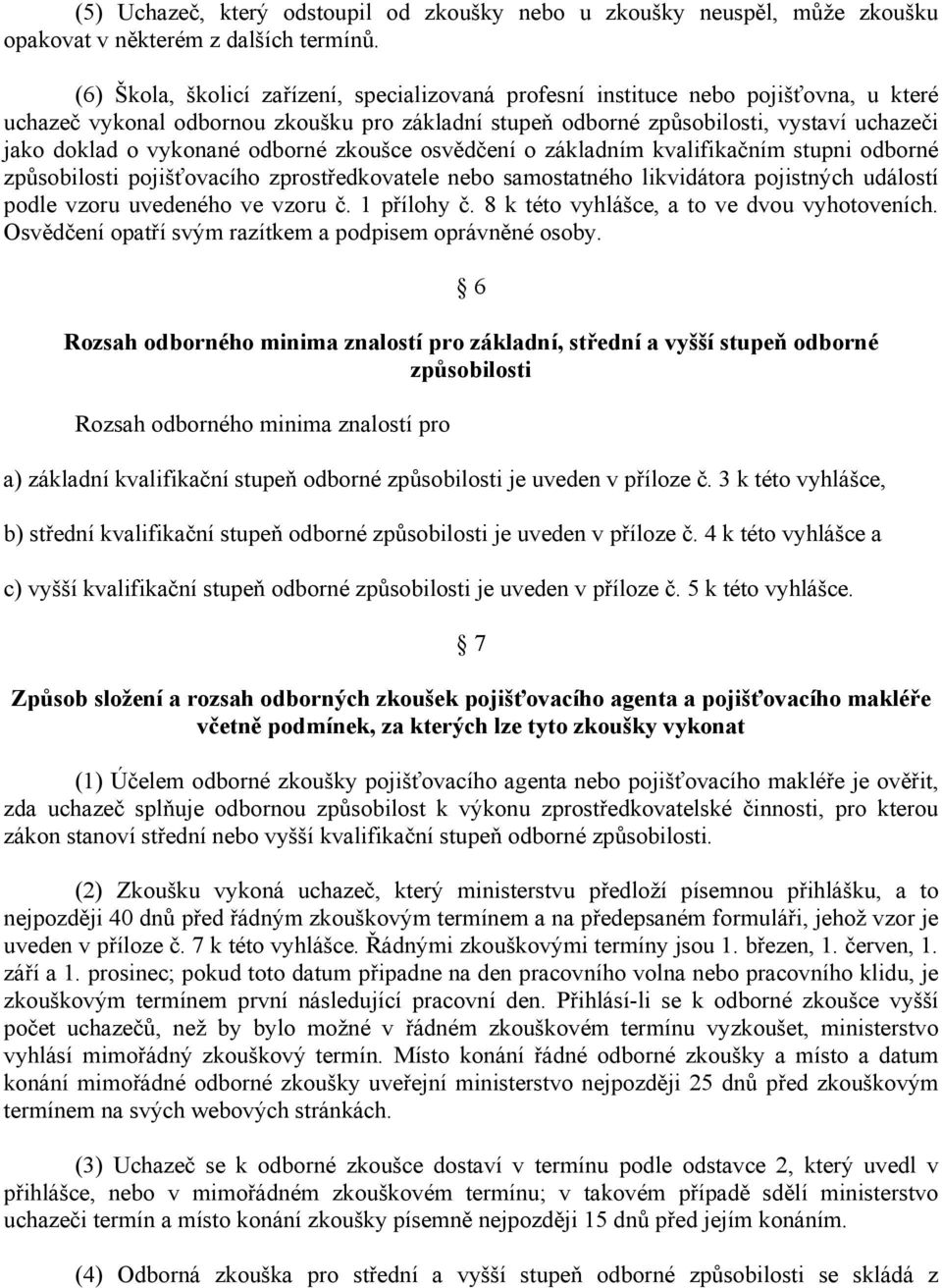 vykonané odborné zkoušce osvědčení o základním kvalifikačním stupni odborné způsobilosti pojišťovacího zprostředkovatele nebo samostatného likvidátora pojistných událostí podle vzoru uvedeného ve