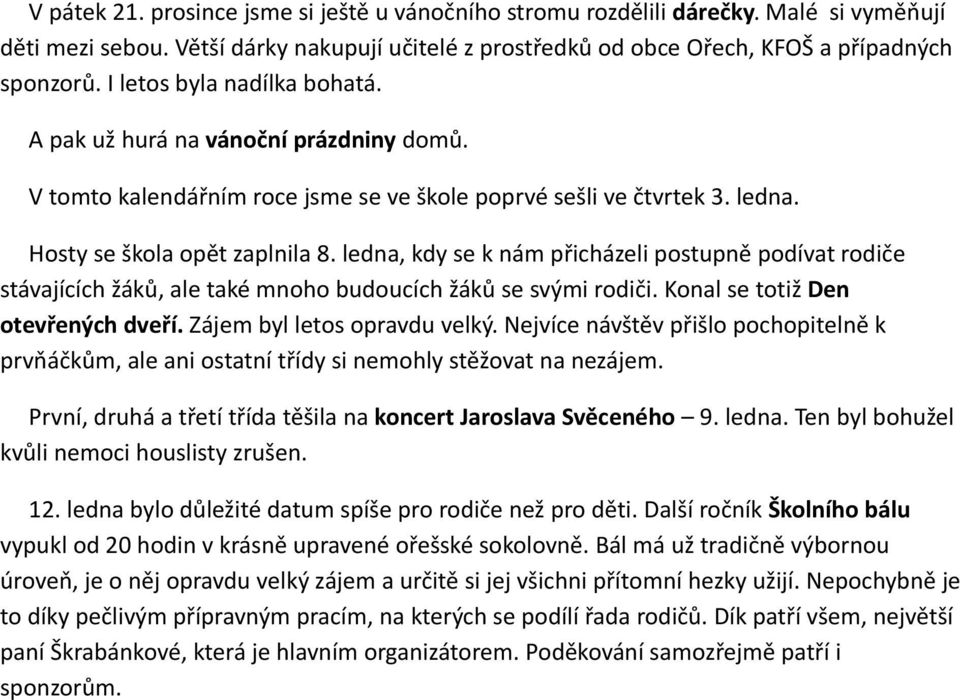 ledna, kdy se k nám přicházeli postupně podívat rodiče stávajících žáků, ale také mnoho budoucích žáků se svými rodiči. Konal se totiž Den otevřených dveří. Zájem byl letos opravdu velký.