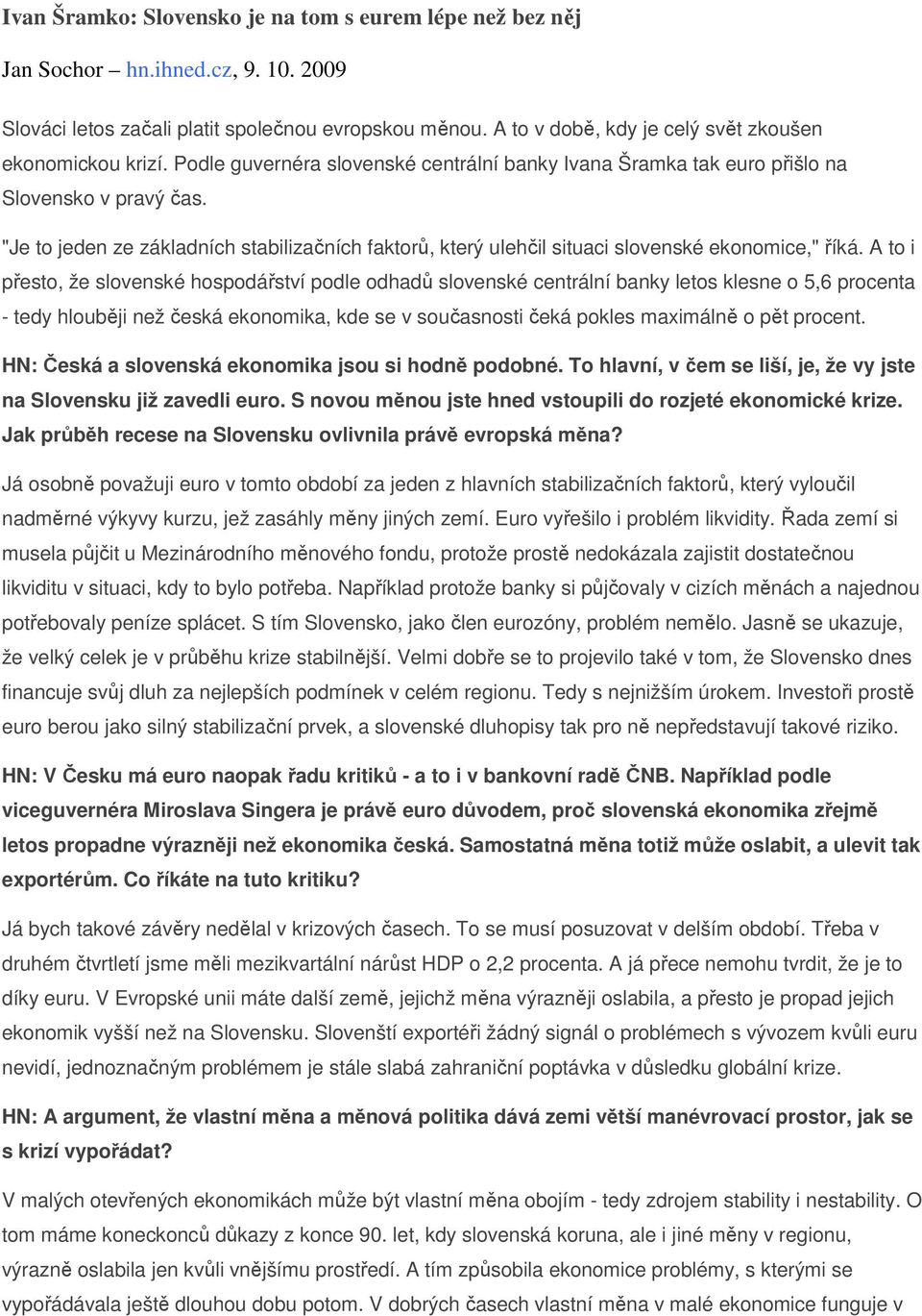 "Je to jeden ze základních stabilizačních faktorů, který ulehčil situaci slovenské ekonomice," říká.