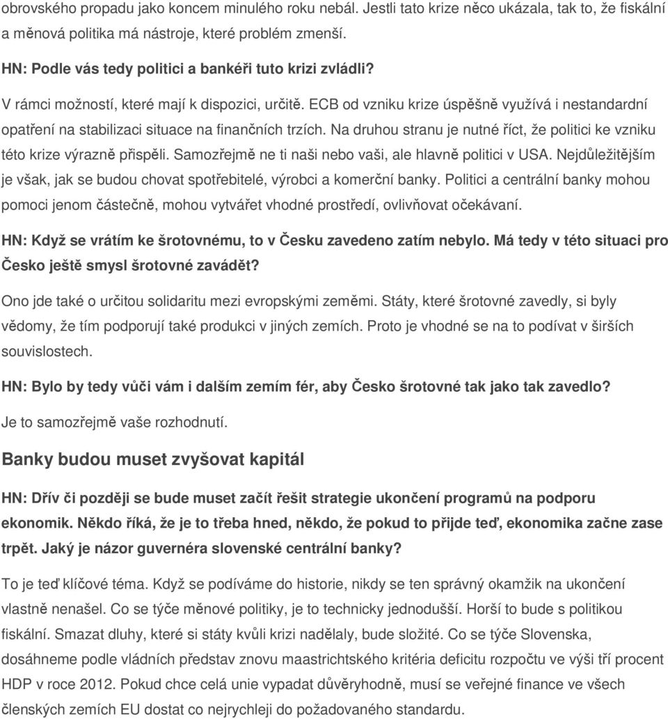 ECB od vzniku krize úspěšně využívá i nestandardní opatření na stabilizaci situace na finančních trzích. Na druhou stranu je nutné říct, že politici ke vzniku této krize výrazně přispěli.