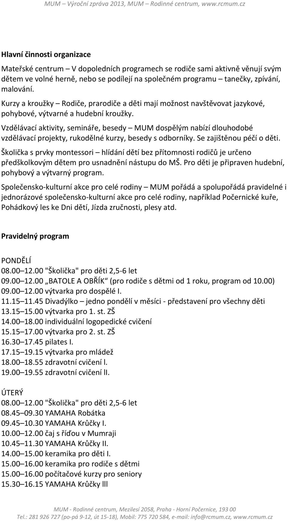 Vzdělávací aktivity, semináře, besedy MUM dospělým nabízí dlouhodobé vzdělávací projekty, rukodělné kurzy, besedy s odborníky. Se zajištěnou péčí o děti.