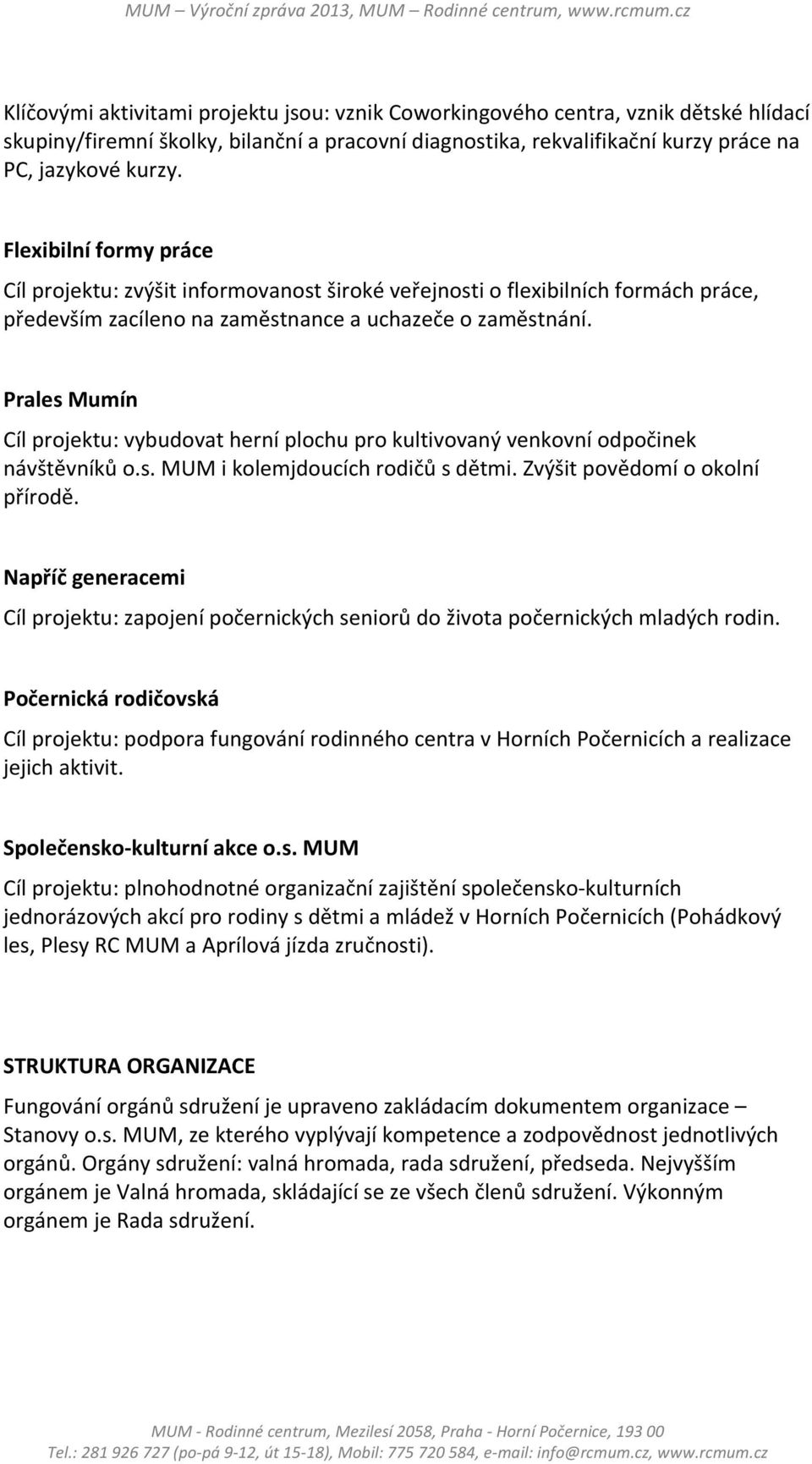 Prales Mumín Cíl projektu: vybudovat herní plochu pro kultivovaný venkovní odpočinek návštěvníků o.s. MUM i kolemjdoucích rodičů s dětmi. Zvýšit povědomí o okolní přírodě.