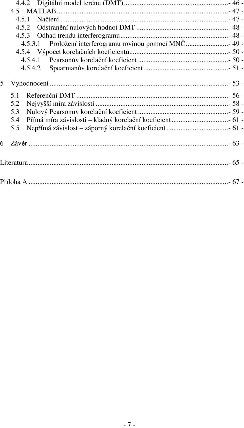 ..- 50-4.5.4.2 Spearmanův korelační koeficient...- 51-5 Vyhodnocení...- 53-5.1 Referenční DMT...- 56-5.2 Nejvyšší míra závislosti...- 58-5.