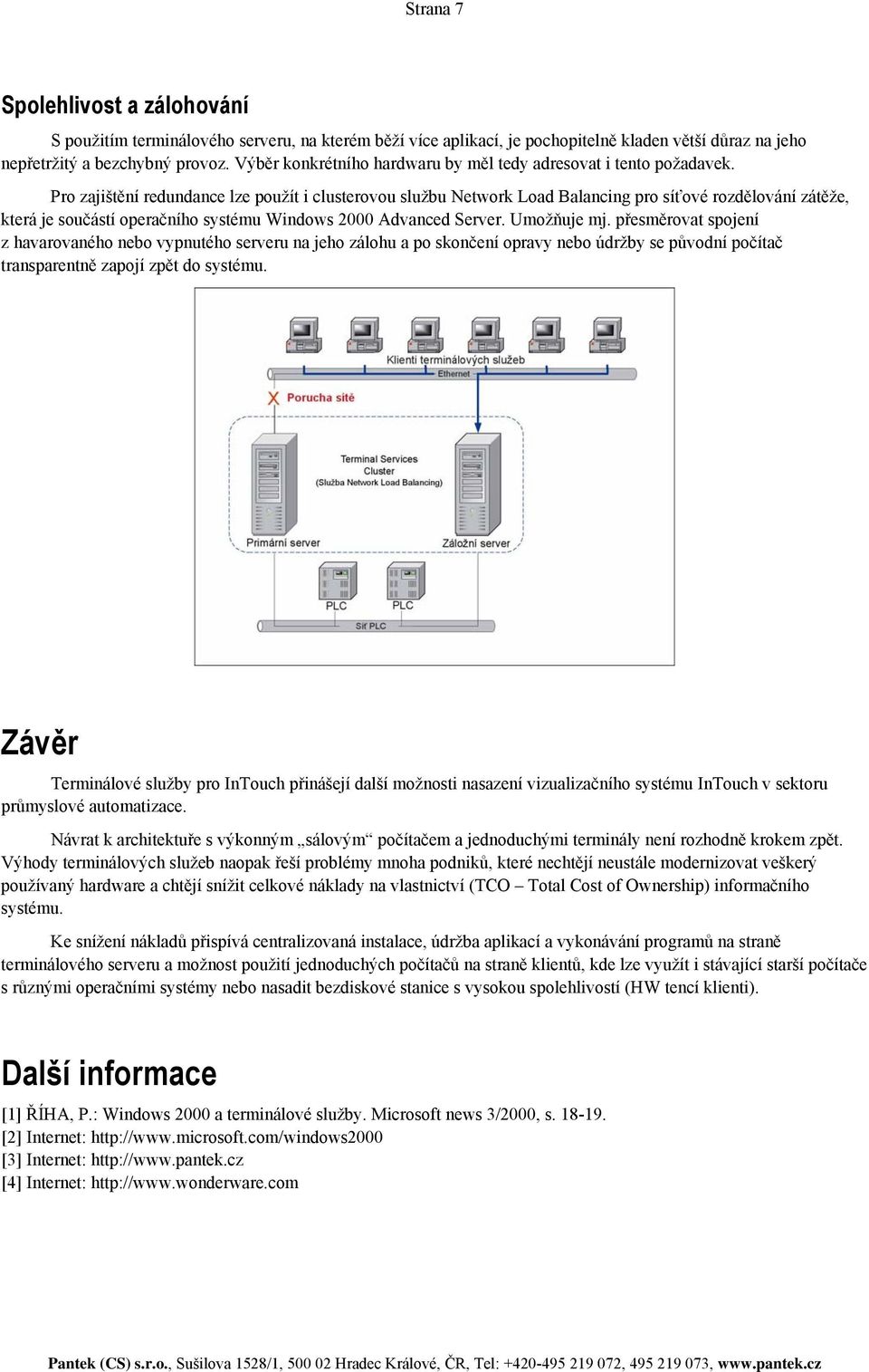 Pro zajištění redundance lze použít i clusterovou službu Network Load Balancing pro síťové rozdělování zátěže, která je součástí operačního systému Windows 2000 Advanced Server. Umožňuje mj.