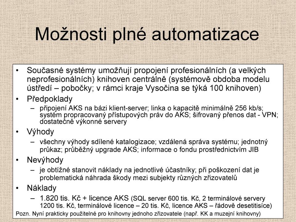 servery Výhody všechny výhody sdílené katalogizace; vzdálená správa systému; jednotný průkaz; průběžný upgrade AKS; informace o fondu prostřednictvím JIB Nevýhody je obtížné stanovit náklady na