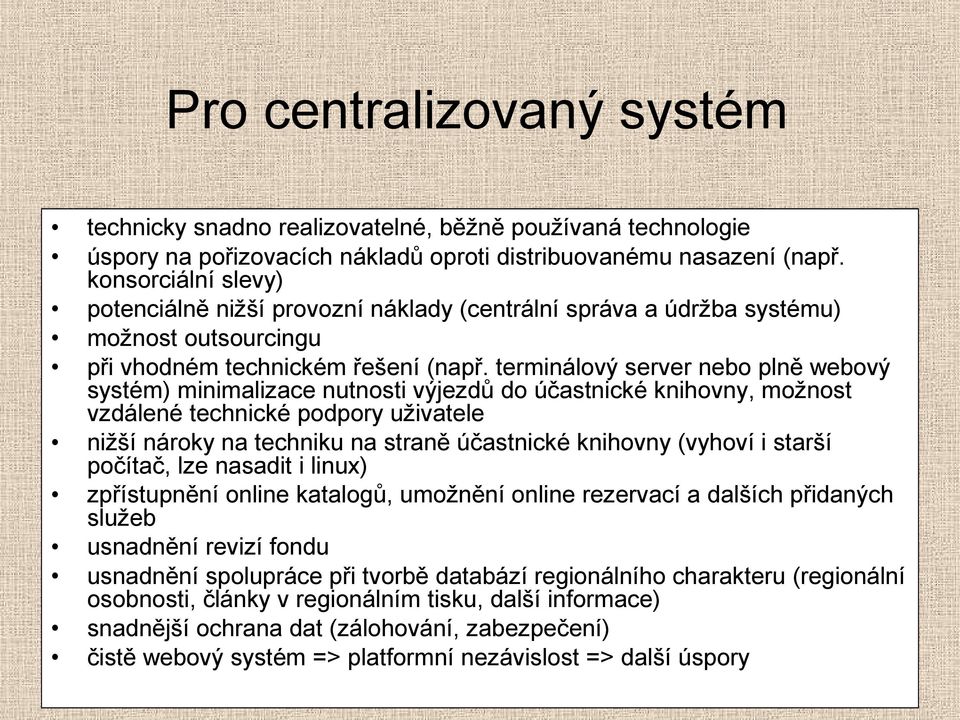 terminálový server nebo plně webový systém) minimalizace nutnosti výjezdů do účastnické knihovny, možnost vzdálené technické podpory uživatele nižší nároky na techniku na straně účastnické knihovny