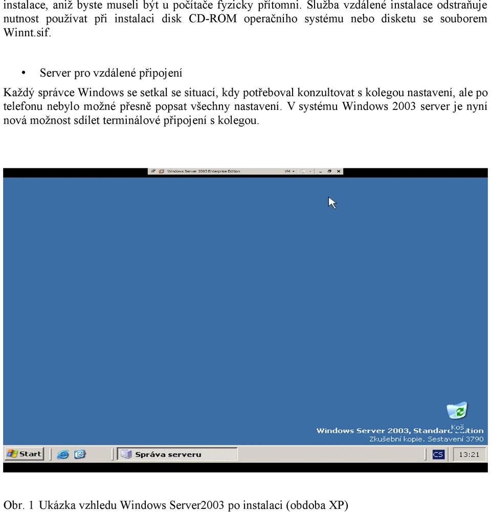 Server pro vzdálené připojení Každý správce Windows se setkal se situací, kdy potřeboval konzultovat s kolegou nastavení, ale po