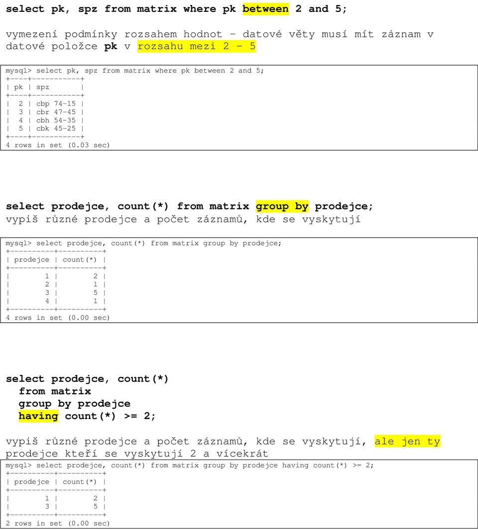 03 sec) select prodejce, count(*) from matrix group by prodejce; vypiš různé prodejce a počet záznamů, kde se vyskytují mysql> select prodejce, count(*) from matrix group by prodejce;