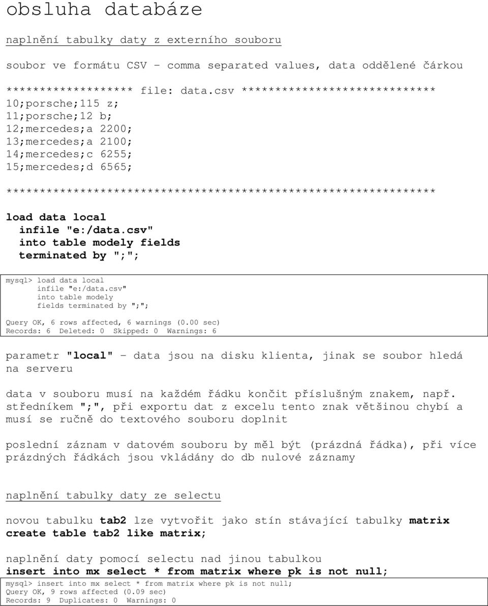 **************************************************************** load data local infile "e:/data.csv" into table modely fields terminated by ";"; mysql> load data local infile "e:/data.