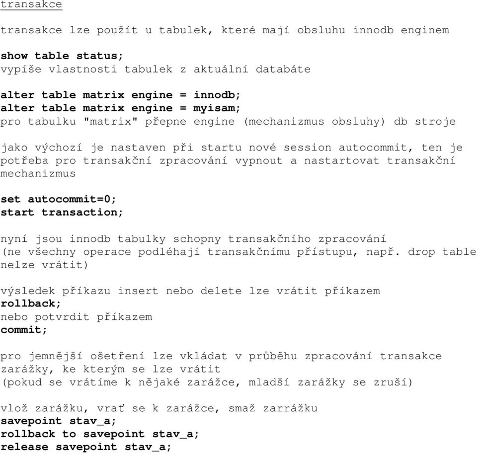 nastartovat transakční mechanizmus set autocommit=0; start transaction; nyní jsou innodb tabulky schopny transakčního zpracování (ne všechny operace podléhají transakčnímu přístupu, např.