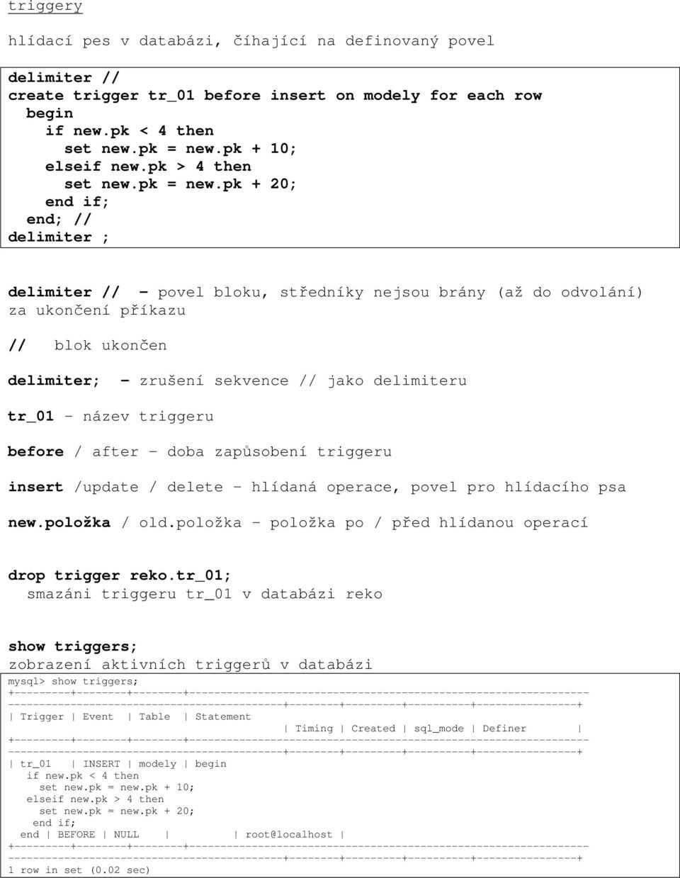 pk + 20; end if; end; // delimiter ; delimiter // - povel bloku, středníky nejsou brány (až do odvolání) za ukončení příkazu // blok ukončen delimiter; - zrušení sekvence // jako delimiteru tr_01 -