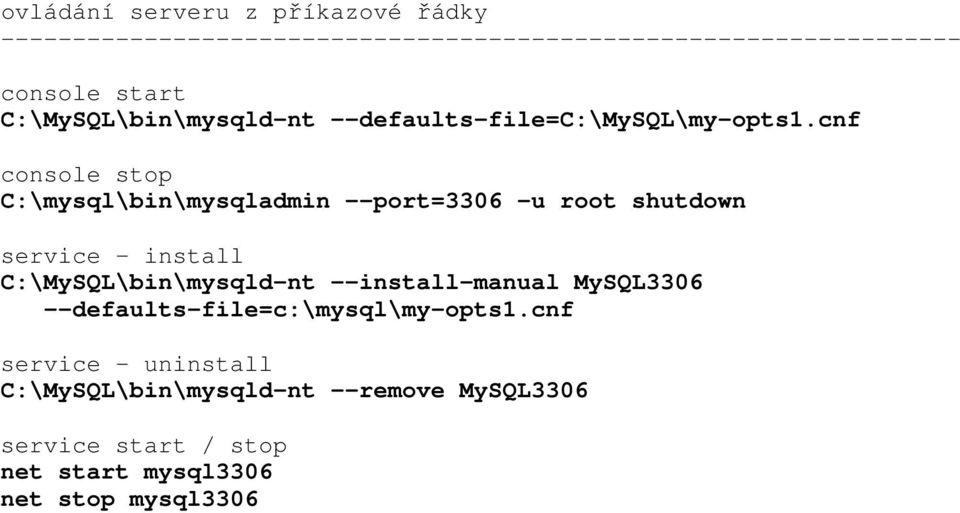 cnf console stop C:\mysql\bin\mysqladmin --port=3306 -u root shutdown service - install C:\MySQL\bin\mysqld-nt