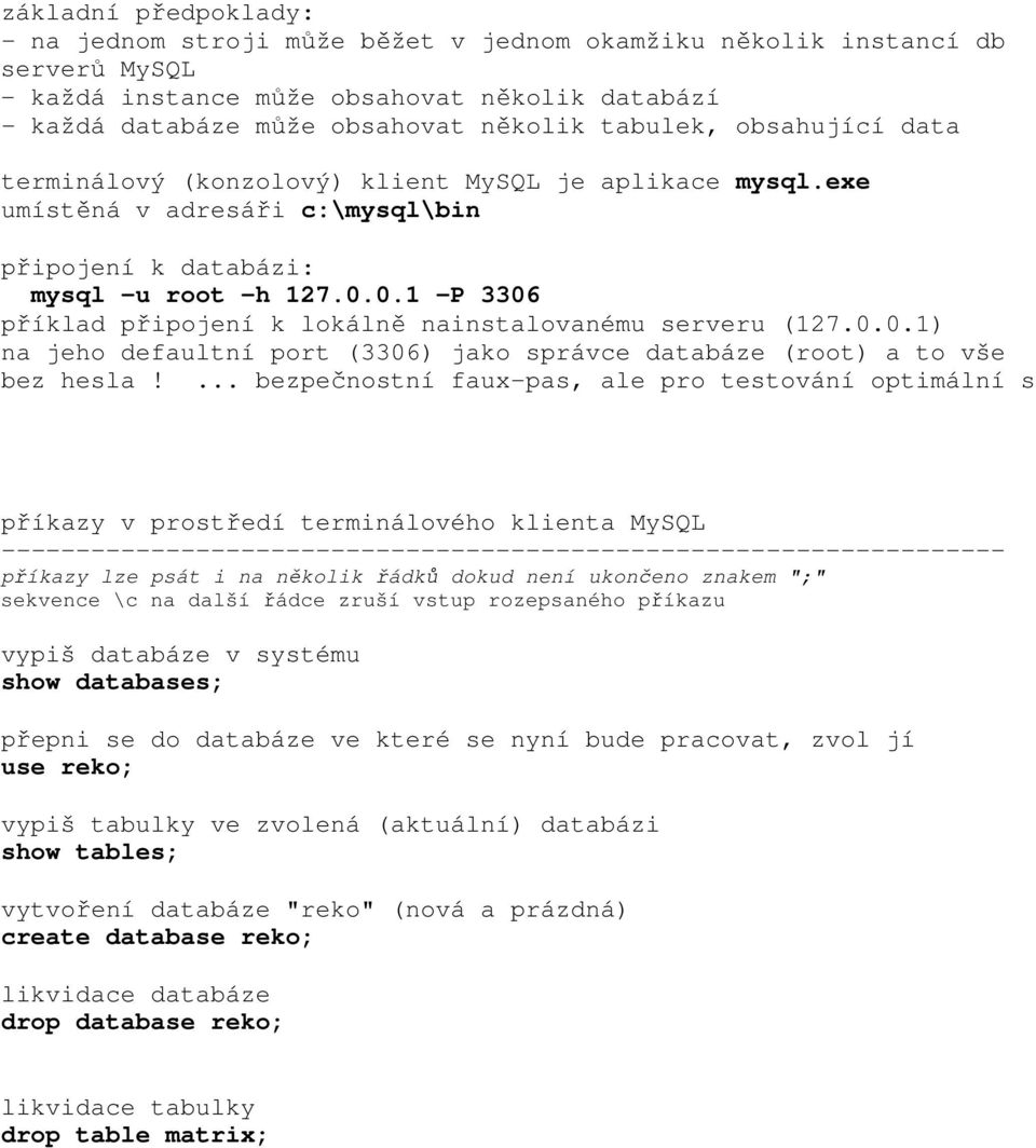 0.1 P 3306 příklad připojení k lokálně nainstalovanému serveru (127.0.0.1) na jeho defaultní port (3306) jako správce databáze (root) a to vše bez hesla!