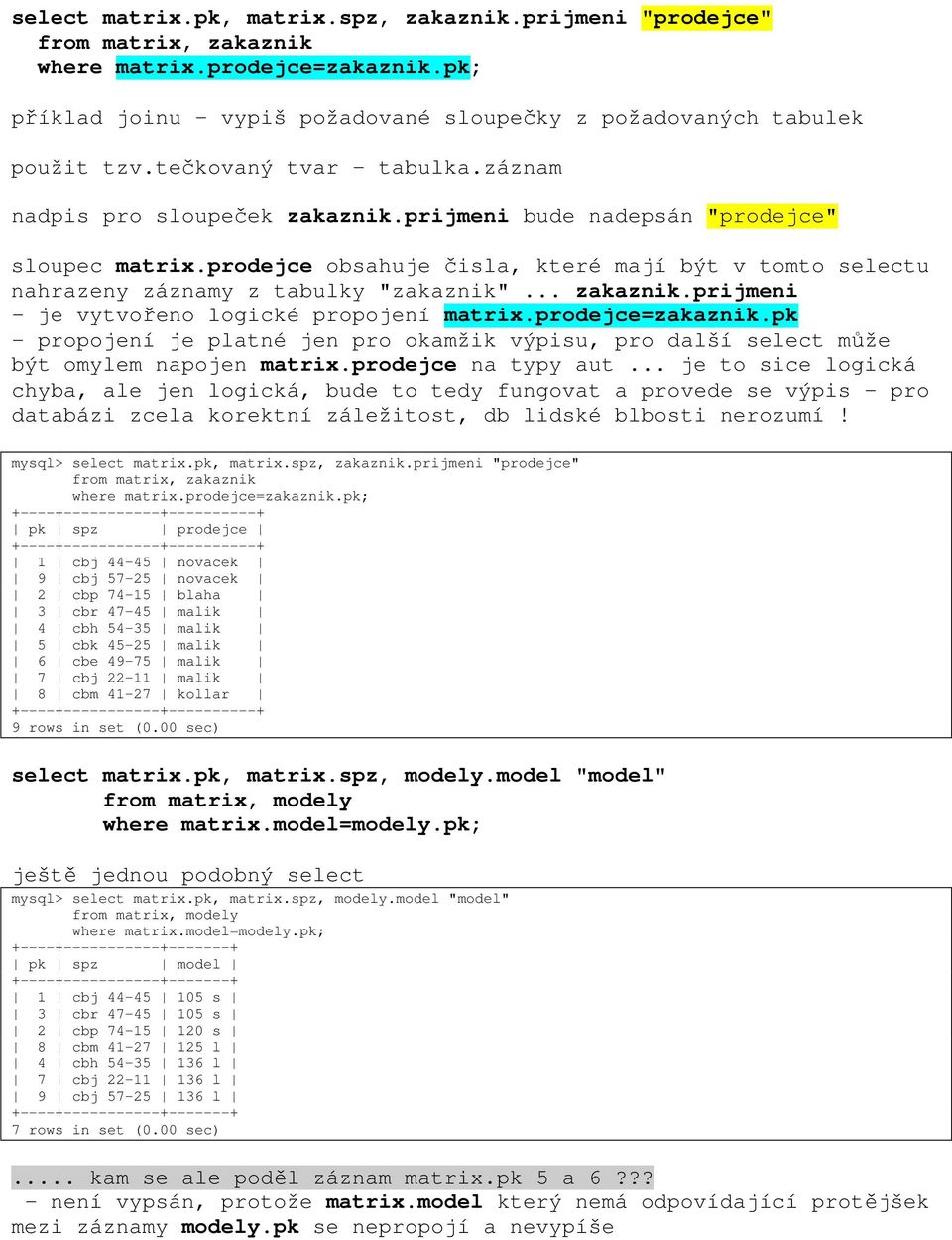 prodejce obsahuje čisla, které mají být v tomto selectu nahrazeny záznamy z tabulky "zakaznik"... zakaznik.prijmeni - je vytvořeno logické propojení matrix.prodejce=zakaznik.