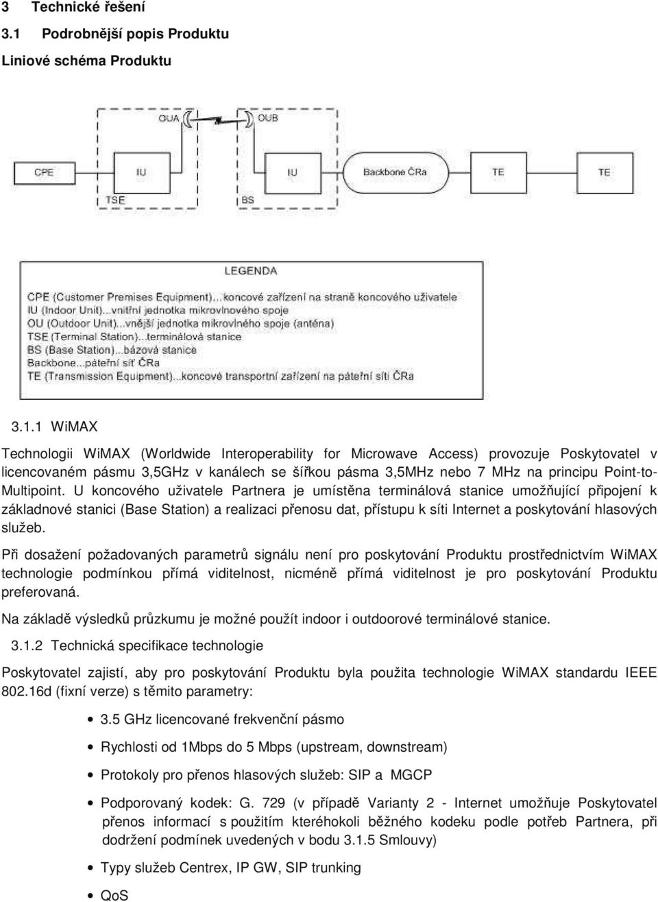 1 WiMAX Technologii WiMAX (Worldwide Interoperability for Microwave Access) provozuje Poskytovatel v licencovaném pásmu 3,5GHz v kanálech se šířkou pásma 3,5MHz nebo 7 MHz na principu Point-to-