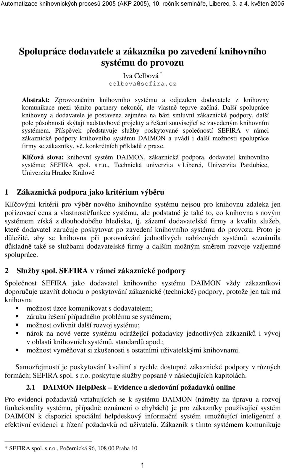 Další spolupráce knihovny a dodavatele je postavena zejména na bázi smluvní zákaznické podpory, další pole působnosti skýtají nadstavbové projekty a řešení související se zavedeným knihovním systémem.