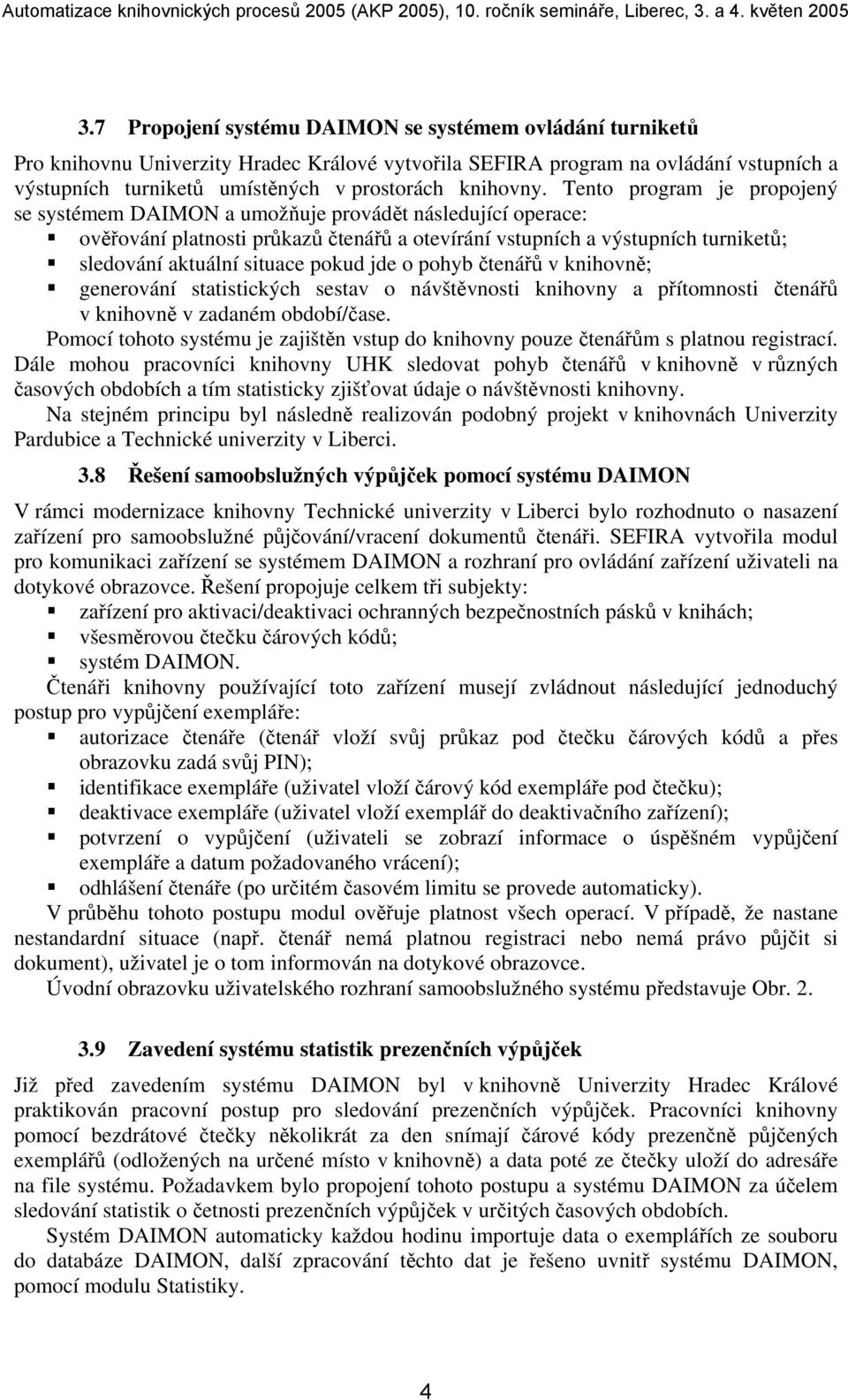 Tento program je propojený se systémem DAIMON a umožňuje provádět následující operace: ověřování platnosti průkazů čtenářů a otevírání vstupních a výstupních turniketů; sledování aktuální situace