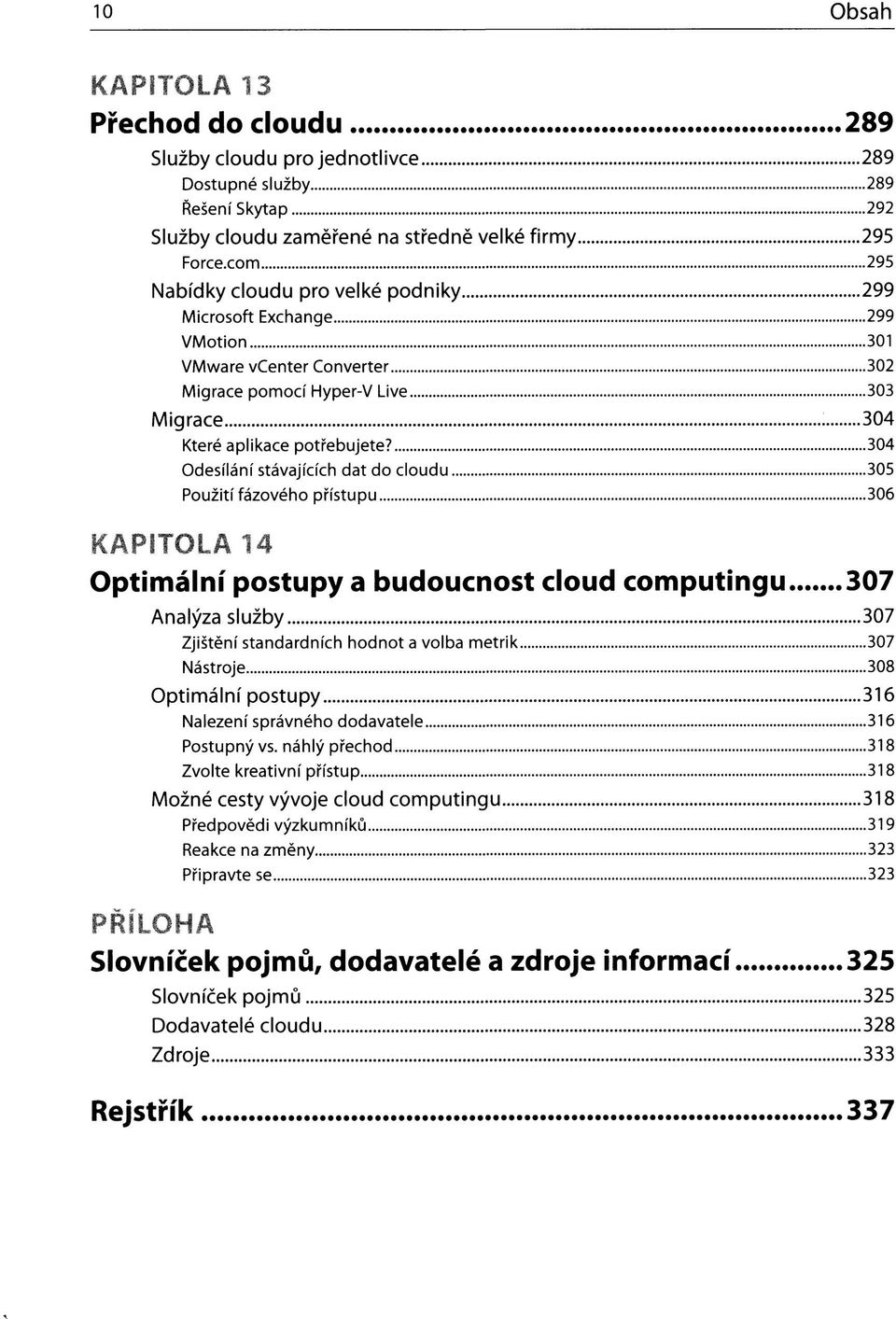 304 Odesílání stávajících dat do cloudu 305 Použití fázového přístupu 306 KAPITOLA 14 Optimální postupy a budoucnost cloud computingu 307 Analýza služby 307 Zjištění standardních hodnot a volba