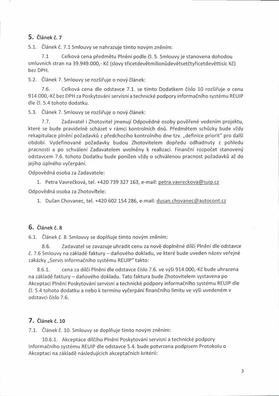 se tlmto Dodatkem iislo 10 rozliiuje o cenu 914.000,-Ka bez DPH za Poskytov6n iservisni a technickd podpory informadniho syst6mu REUIP dle il. 5.4 tohoto dodatku. xt' 5.3. ClSnek 7.