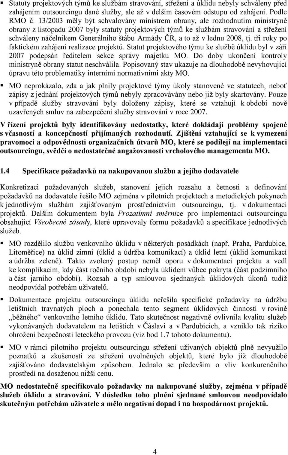štábu Armády ČR, a to až v lednu 2008, tj. tři roky po faktickém zahájení realizace projektů. Statut projektového týmu ke službě úklidu byl v září 2007 podepsán ředitelem sekce správy majetku MO.