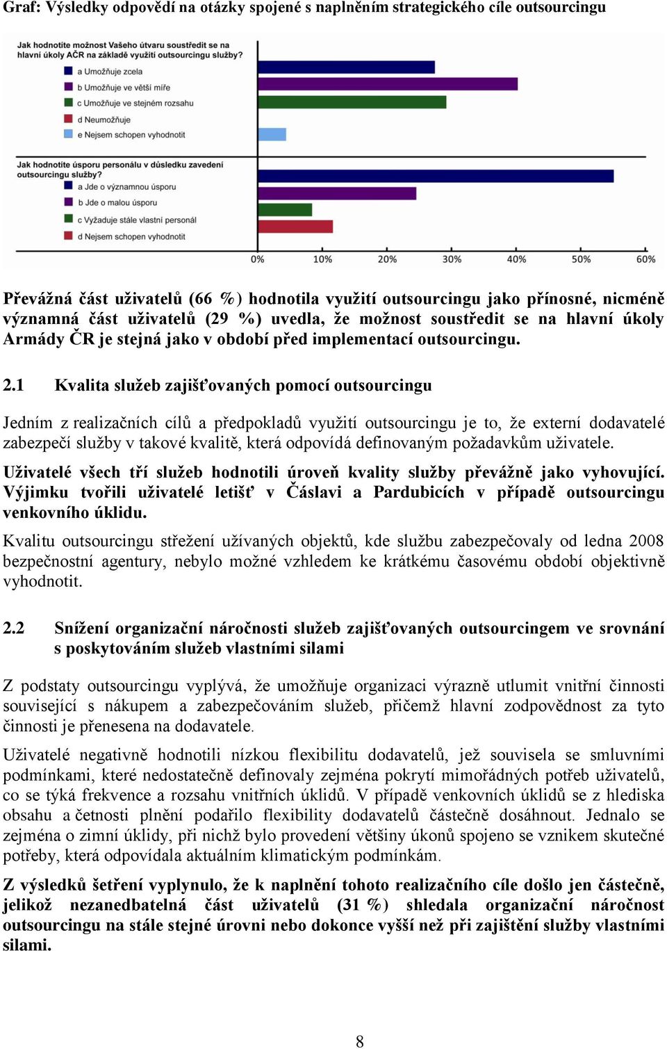 1 Kvalita služeb zajišťovaných pomocí outsourcingu Jedním z realizačních cílů a předpokladů využití outsourcingu je to, že externí dodavatelé zabezpečí služby v takové kvalitě, která odpovídá