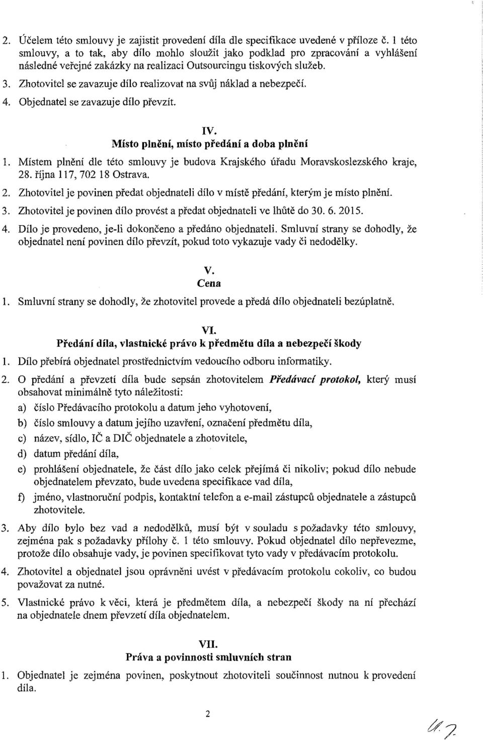 Zhtvitel se zavazuje díl realizvat na svůj náklad a nebezpečí. 4. Objednatel se zavazuje díl převzít. IV. Míst plnění, míst předání a dba plnění 1.