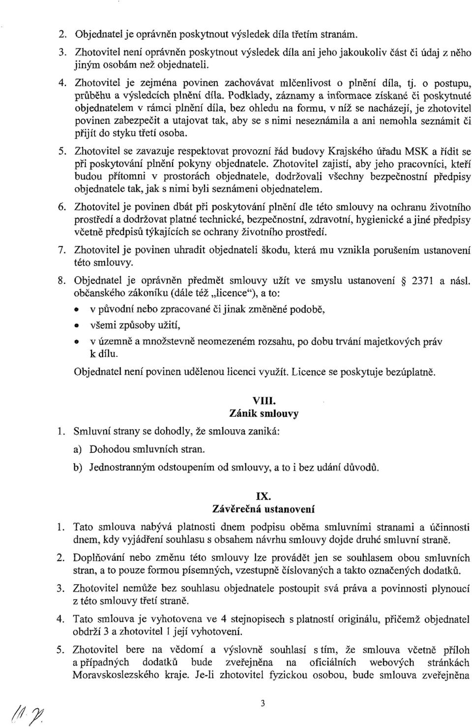 Pdklady, záznamy a infrmace získané či pskytnuté bjednatelem v rámci plnění díla, bez hledu na frmu, v níž se nacházejí, je zhtvitel pvinen zabezpečit a utajvat tak, aby se s nimi neseznámila a ani