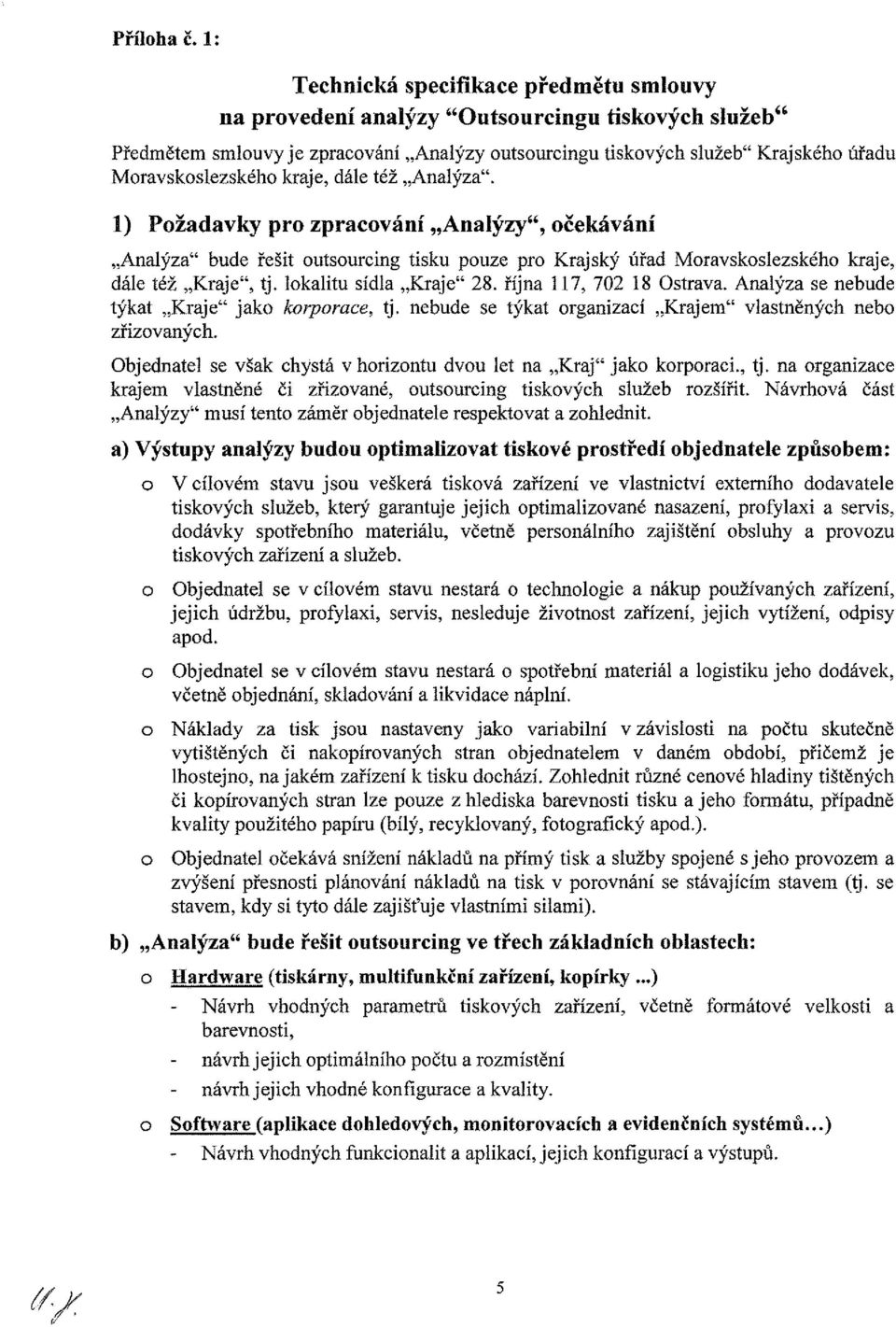 též Analýza". 1) Pžadavky pr zpracvání Analýzy", čekávání Analýza" bude řešit utsurcing tisku puze pr Krajský úřad Mravskslezskéh kraje, dále též Kraje", tj. lkalitu sídla Kraje" 28.