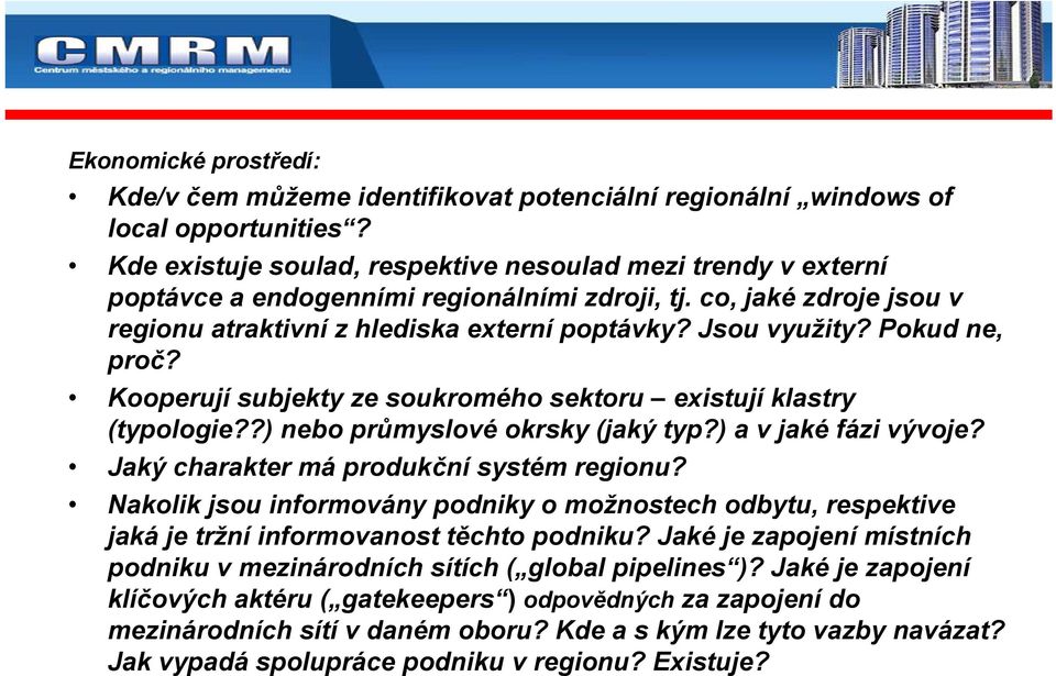 Pokud ne, proč? Kooperují subjekty ze soukromého sektoru existují klastry (typologie??) nebo průmyslové okrsky (jaký typ?) a v jaké fázi vývoje? Jaký charakter má produkční systém regionu?