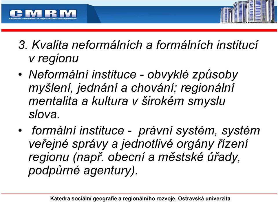 formální instituce - právní systém, systém veřejné správy a jednotlivé orgány řízení regionu (např.