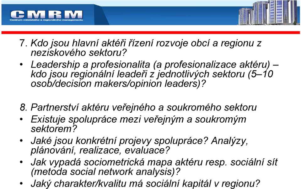 makers/opinion leaders)? 8. Partnerství aktéru veřejného a soukromého sektoru Existuje spolupráce mezi veřejným a soukromým sektorem?