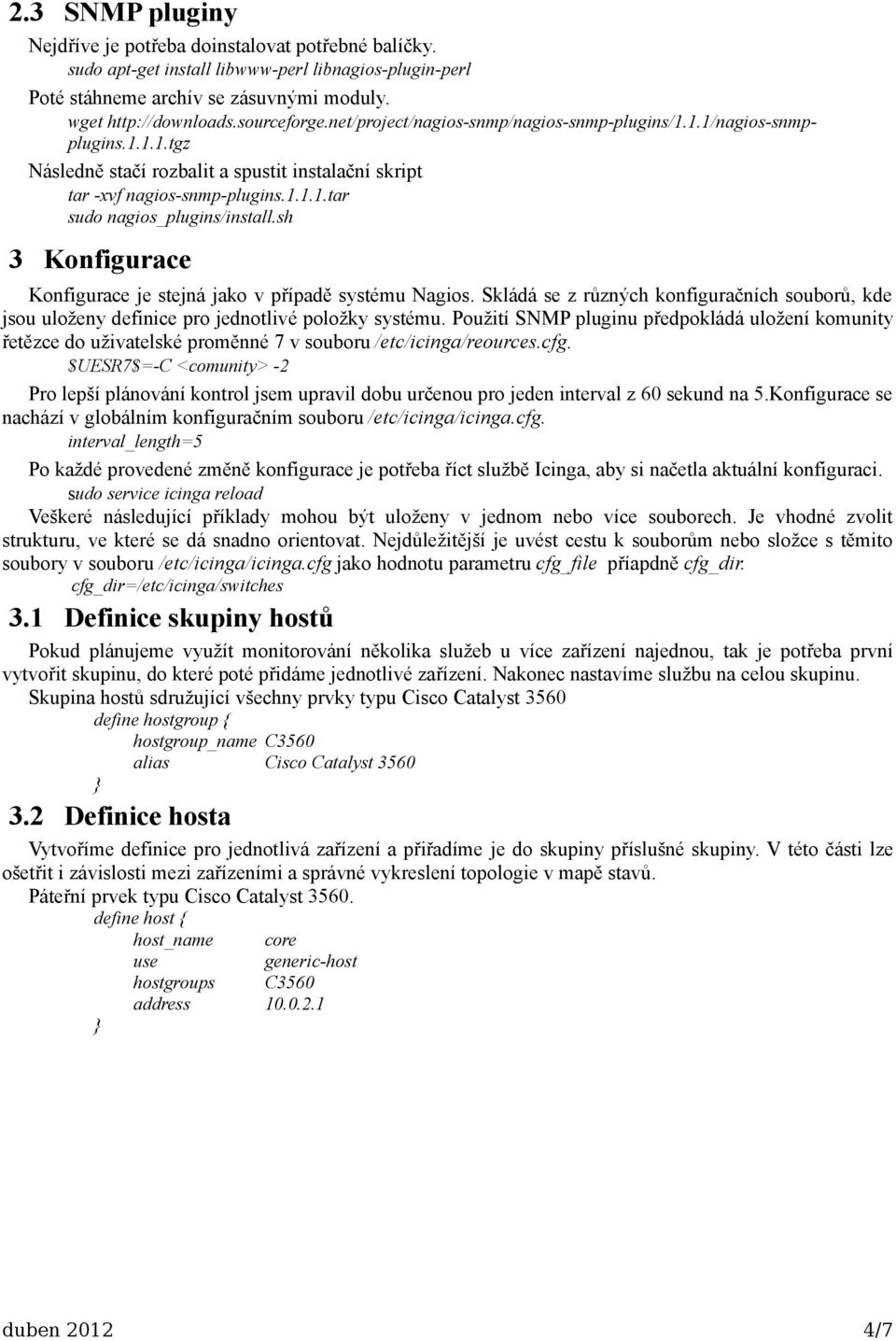 sh 3 Konfigurace Konfigurace je stejná jako v případě systému Nagios. Skládá se z různých konfiguračních souborů, kde jsou uloženy definice pro jednotlivé položky systému.