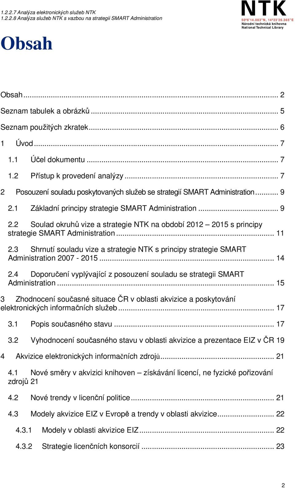 .. 11 2.3 Shrnutí souladu vize a strategie NTK s principy strategie SMART Administration 2007-2015... 14 2.4 Doporučení vyplývající z posouzení souladu se strategii SMART Administration.