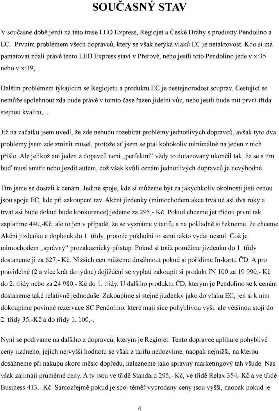 Cestující se nemůže spolehnout zda bude právě v tomto čase řazen jídelní vůz, nebo jestli bude mít první třída stejnou kvalitu,.