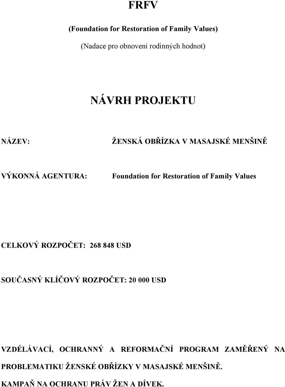 Family Values CELKOVÝ ROZPOČET: 268 848 USD SOUČASNÝ KLÍČOVÝ ROZPOČET: 20 000 USD VZDÉLÁVACÍ, OCHRANNÝ